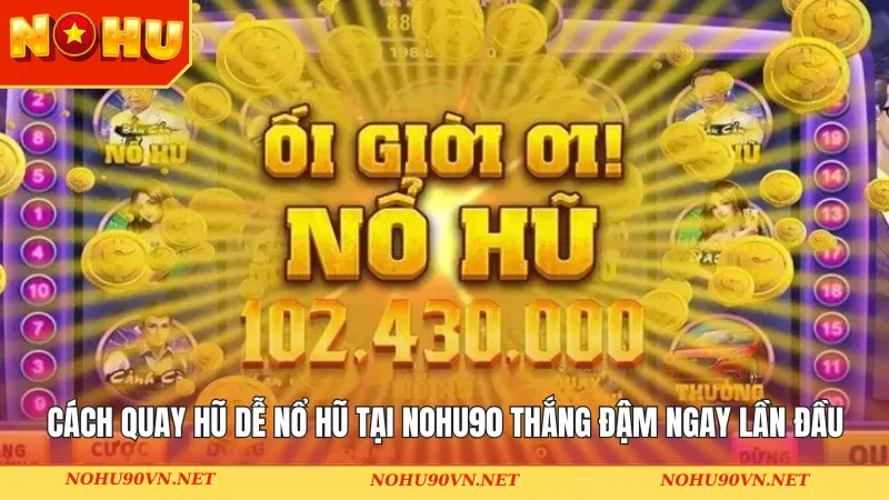 Cách quay hũ dễ nổ hũ