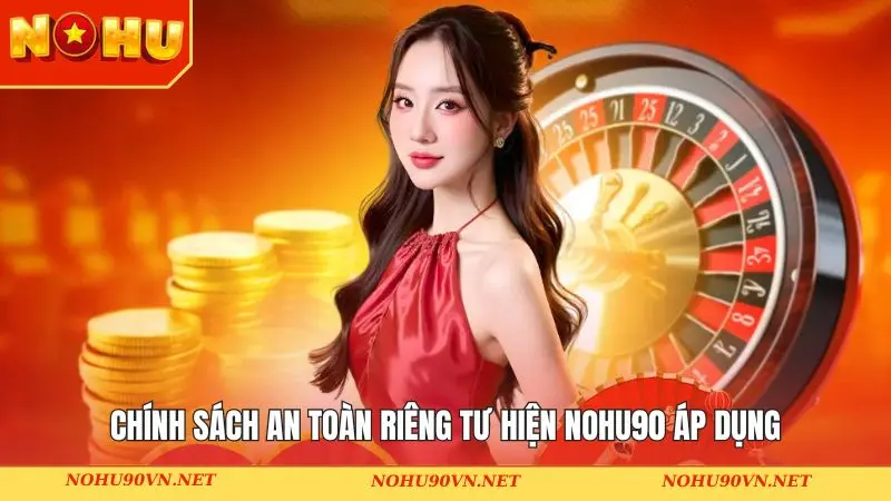 Chính sách an toàn riêng tư hiện NOHU90 áp dụng