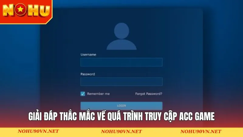 Giải đáp thắc mắc về quá trình truy cập acc game