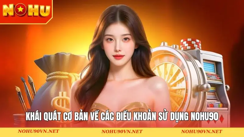 Khái quát cơ bản về các điều khoản sử dụng Nohu90
