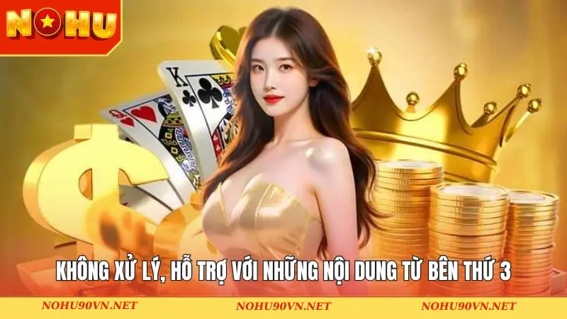 Không xử lý, hỗ trợ với những nội dung từ bên thứ 3