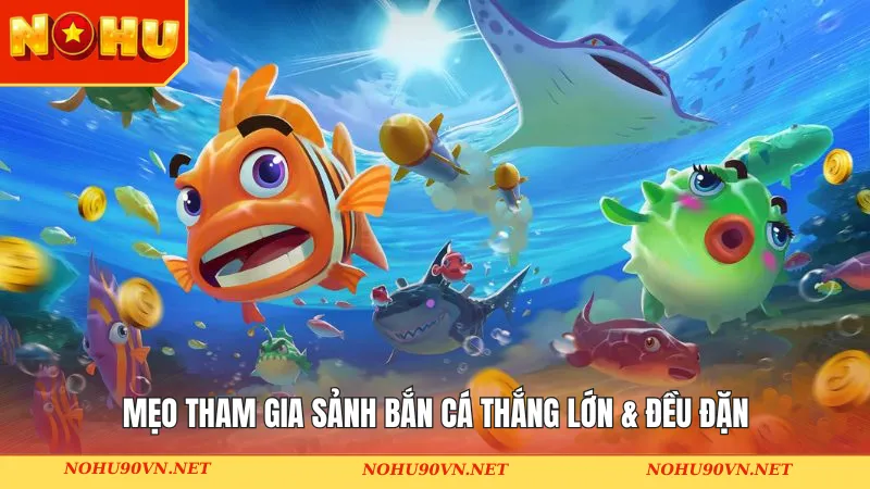 Mẹo tham gia sảnh bắn cá thắng lớn & đều đặn