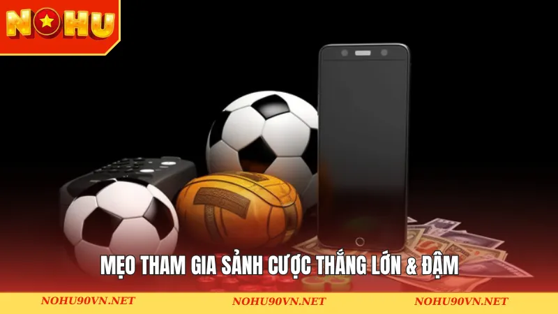 Mẹo tham gia sảnh cược thắng lớn & đậm