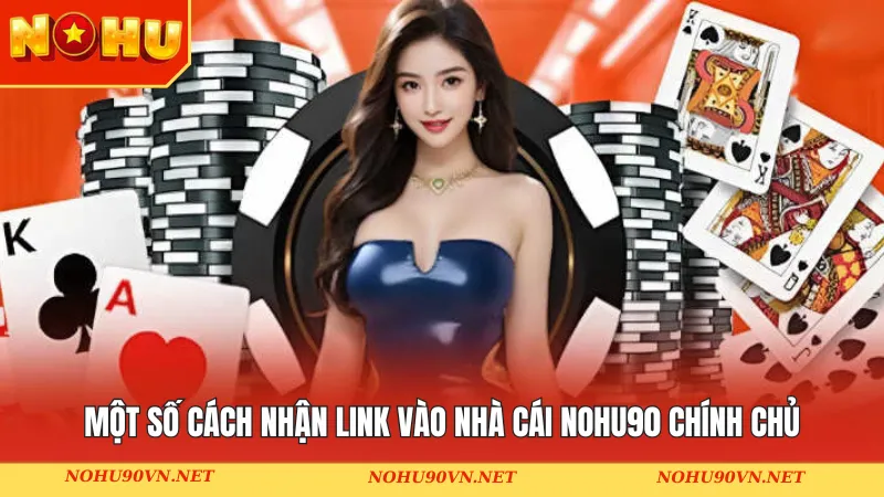 Một số cách nhận link vào nhà cái Nohu90 chính chủ