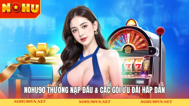 Nohu90 thưởng nạp đầu & các gói ưu đãi hấp dẫn