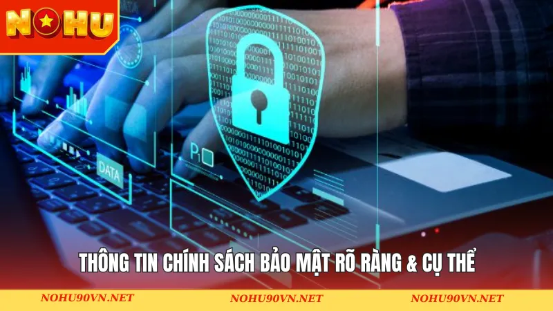 Thông tin chính sách bảo mật rõ ràng & cụ thể