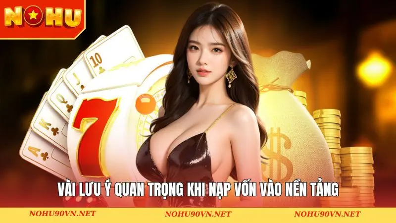 Vài lưu ý quan trọng khi nạp vốn vào nền tảng